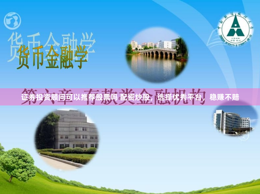 证券投资顾问可以推荐股票吗 配资炒股，选择优秀平台，稳赚不赔